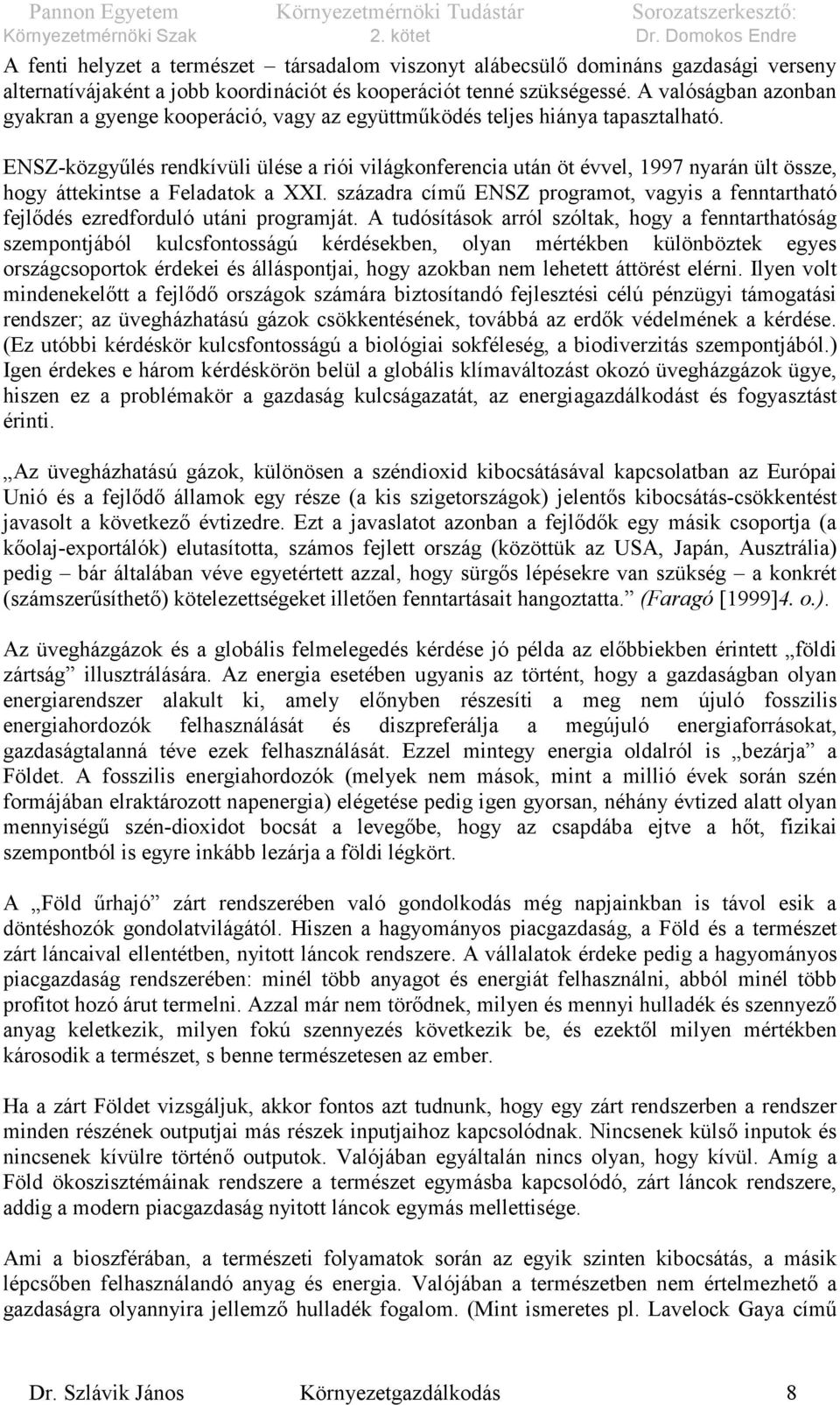 ENSZ-közgyűlés rendkívüli ülése a riói világkonferencia után öt évvel, 1997 nyarán ült össze, hogy áttekintse a Feladatok a XXI.