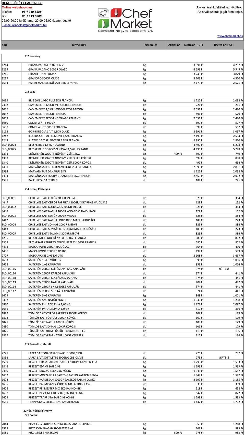 3 Lágy 1039 BRIE 60% VÁGÓ PULT 3KG FRANCIA kg 1 727 Ft 2 038 Ft 2362 CAMEMBERT 125GR MERCI CHEF FRANCIA db 221 Ft 261 Ft 1056 CAMEMBERT 2,5KG VENDÉGLÁTÓS BAKONY kg 2 051 Ft 2 420 Ft 1057 CAMEMBERT