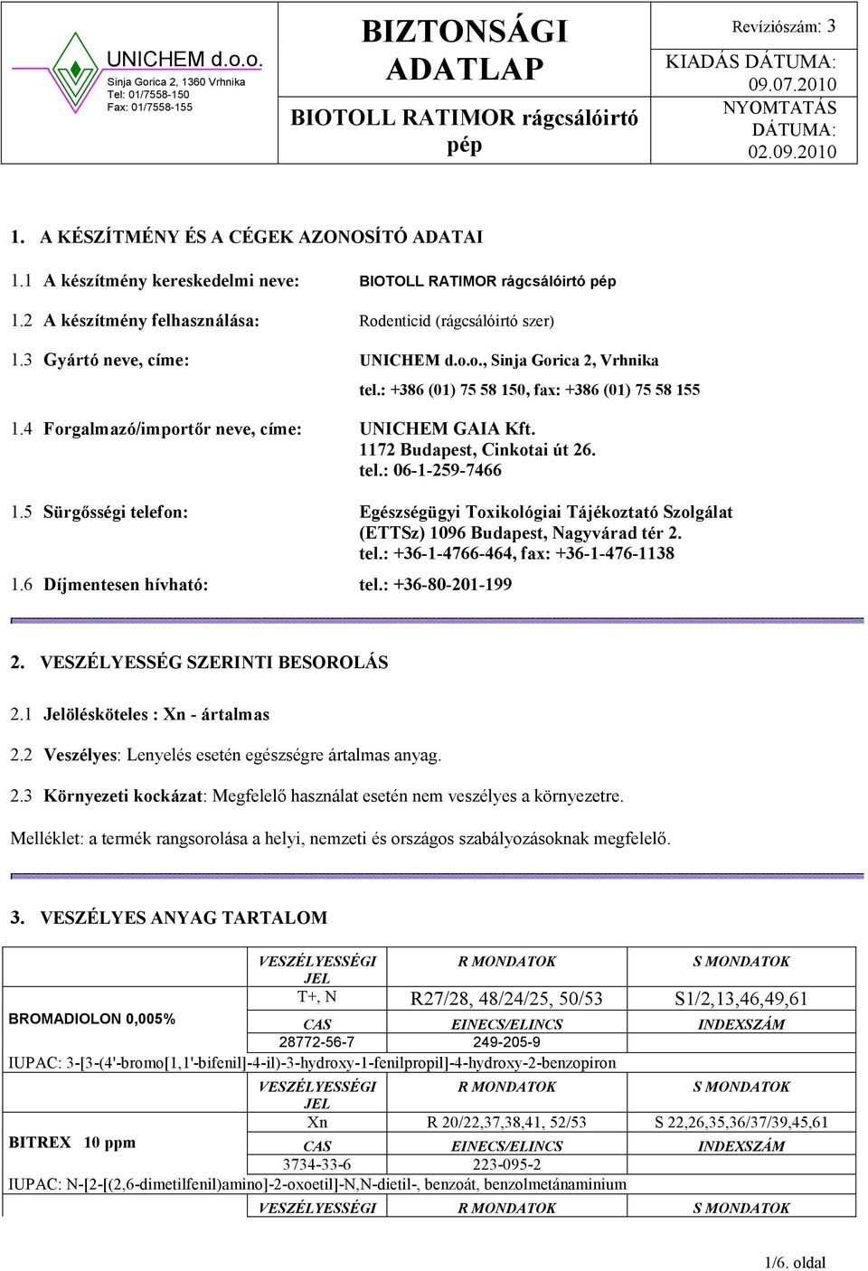 5 Sürgősségi telefon: Egészségügyi Toxikológiai Tájékoztató Szolgálat (ETTSz) 1096 Budapest, agyvárad tér 2. tel.: +36-1-4766-464, fax: +36-1-476-1138 1.6 Díjmentesen hívható: tel.: +36-80-201-199 2.