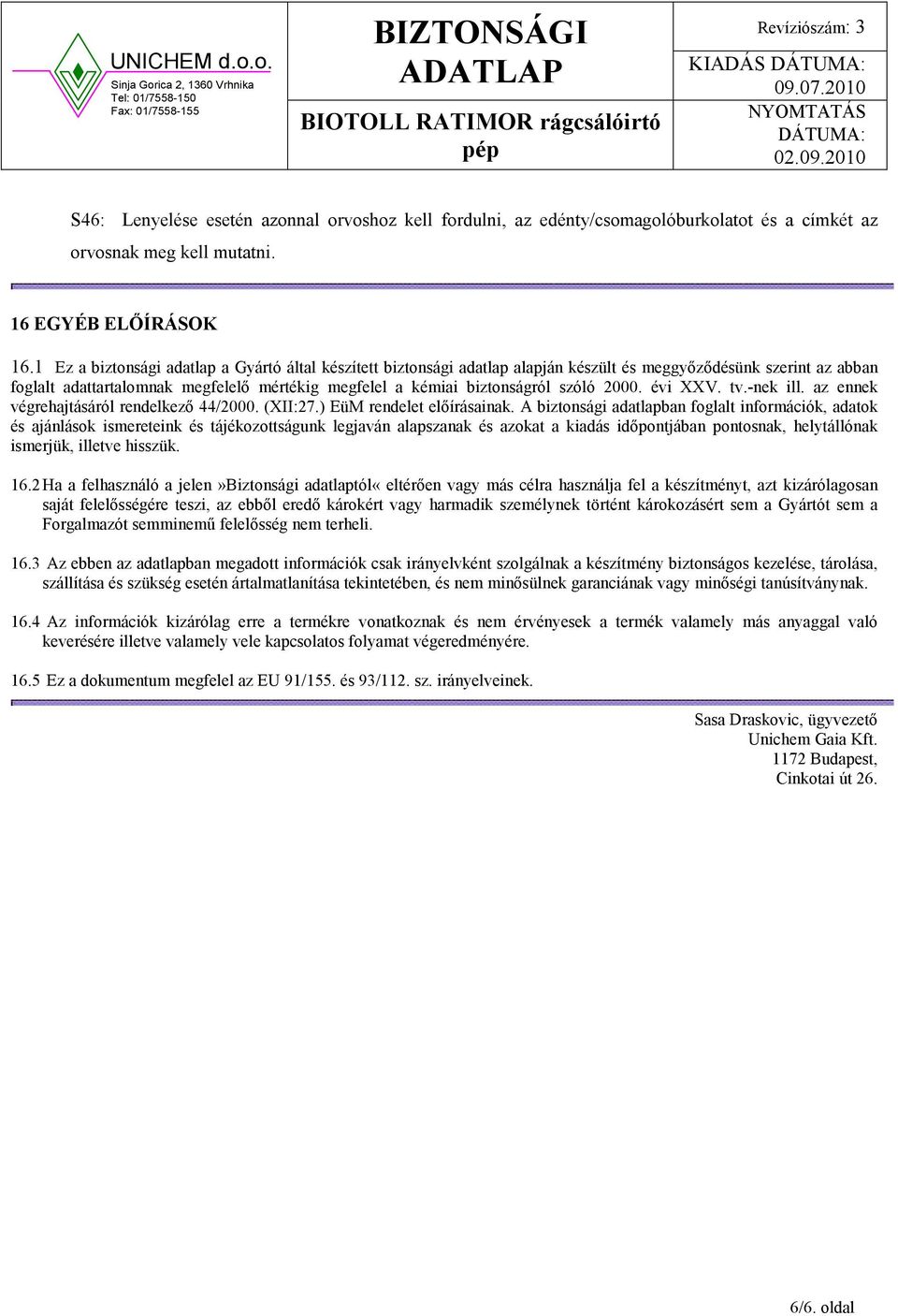 szóló 2000. évi XXV. tv.-nek ill. az ennek végrehajtásáról rendelkező 44/2000. (XII:27.) EüM rendelet előírásainak.