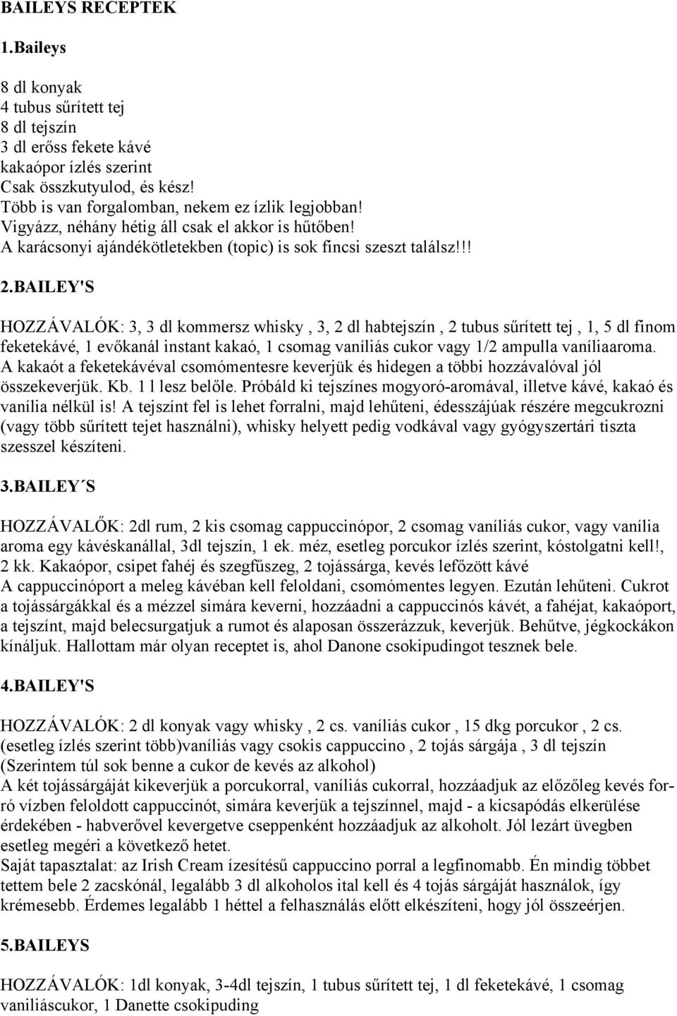 BAILEY'S HOZZÁVALÓK: 3, 3 dl kommersz whisky, 3, 2 dl habtejszín, 2 tubus sűrített tej, 1, 5 dl finom feketekávé, 1 evőkanál instant kakaó, 1 csomag vaníliás cukor vagy 1/2 ampulla vaníliaaroma.