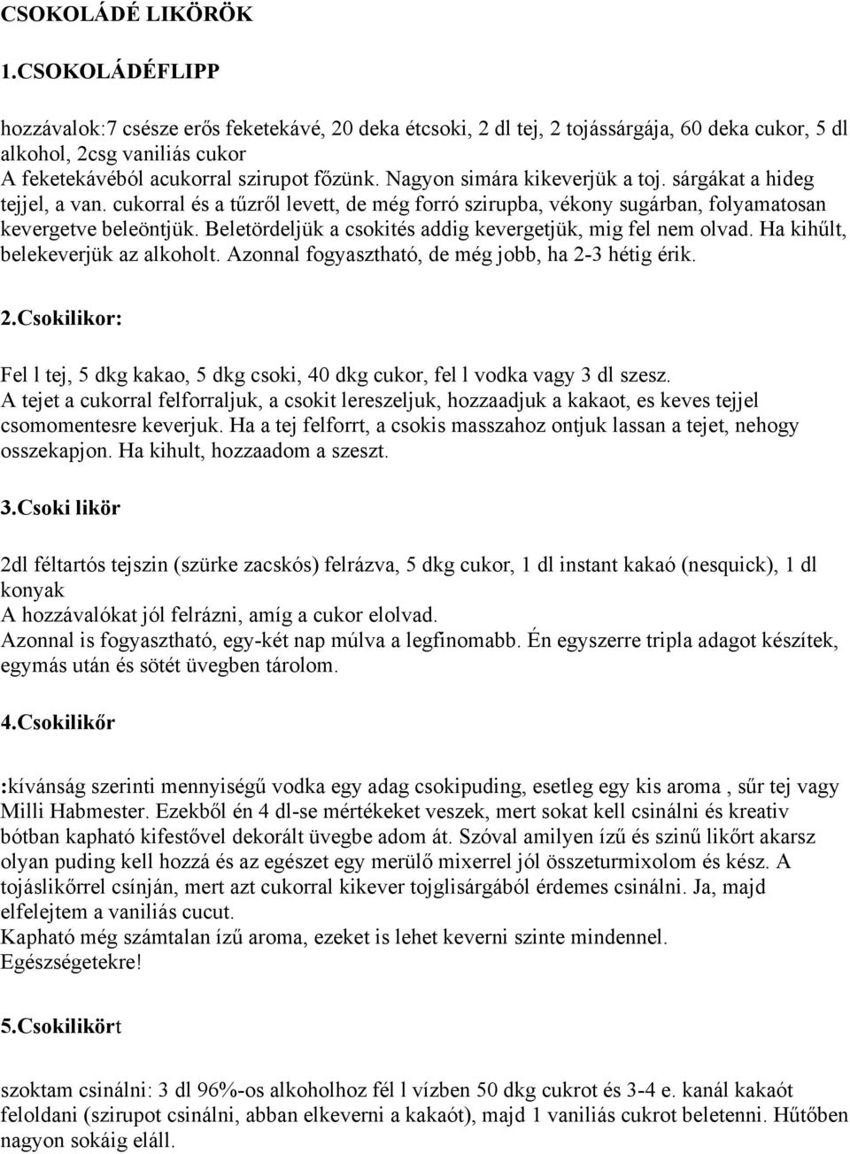 Nagyon simára kikeverjük a toj. sárgákat a hideg tejjel, a van. cukorral és a tűzről levett, de még forró szirupba, vékony sugárban, folyamatosan kevergetve beleöntjük.