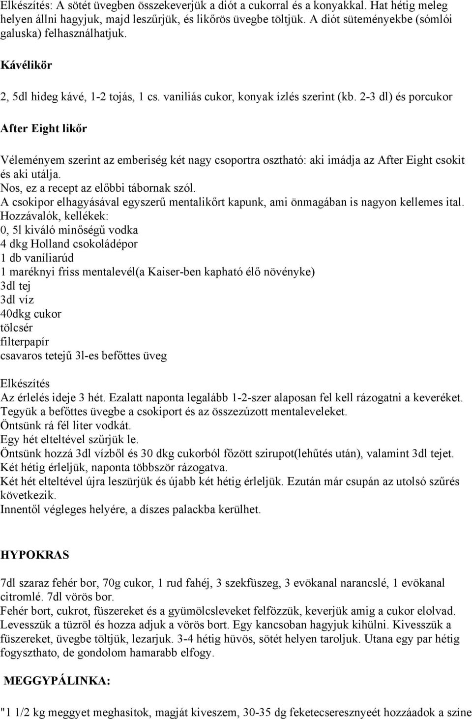 2-3 dl) és porcukor After Eight likőr Véleményem szerint az emberiség két nagy csoportra osztható: aki imádja az After Eight csokit és aki utálja. Nos, ez a recept az előbbi tábornak szól.