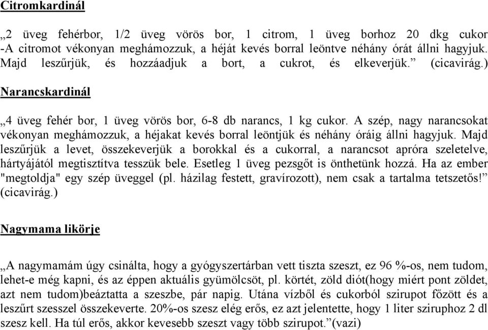 A szép, nagy narancsokat vékonyan meghámozzuk, a héjakat kevés borral leöntjük és néhány óráig állni hagyjuk.