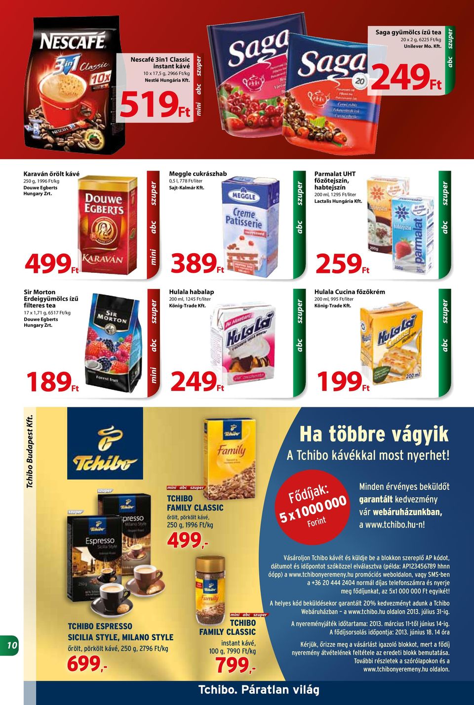 389Ft Parmalat UHT főzőtejszín, habtejszín 200 ml, 1295 Ft/liter Lactalis Hungária Kft. 259Ft Sir Morton Erdeigyümölcs ízű filteres tea 17 x 1,71 g, 6517 Ft/kg Douwe Egberts Hungary Zrt.