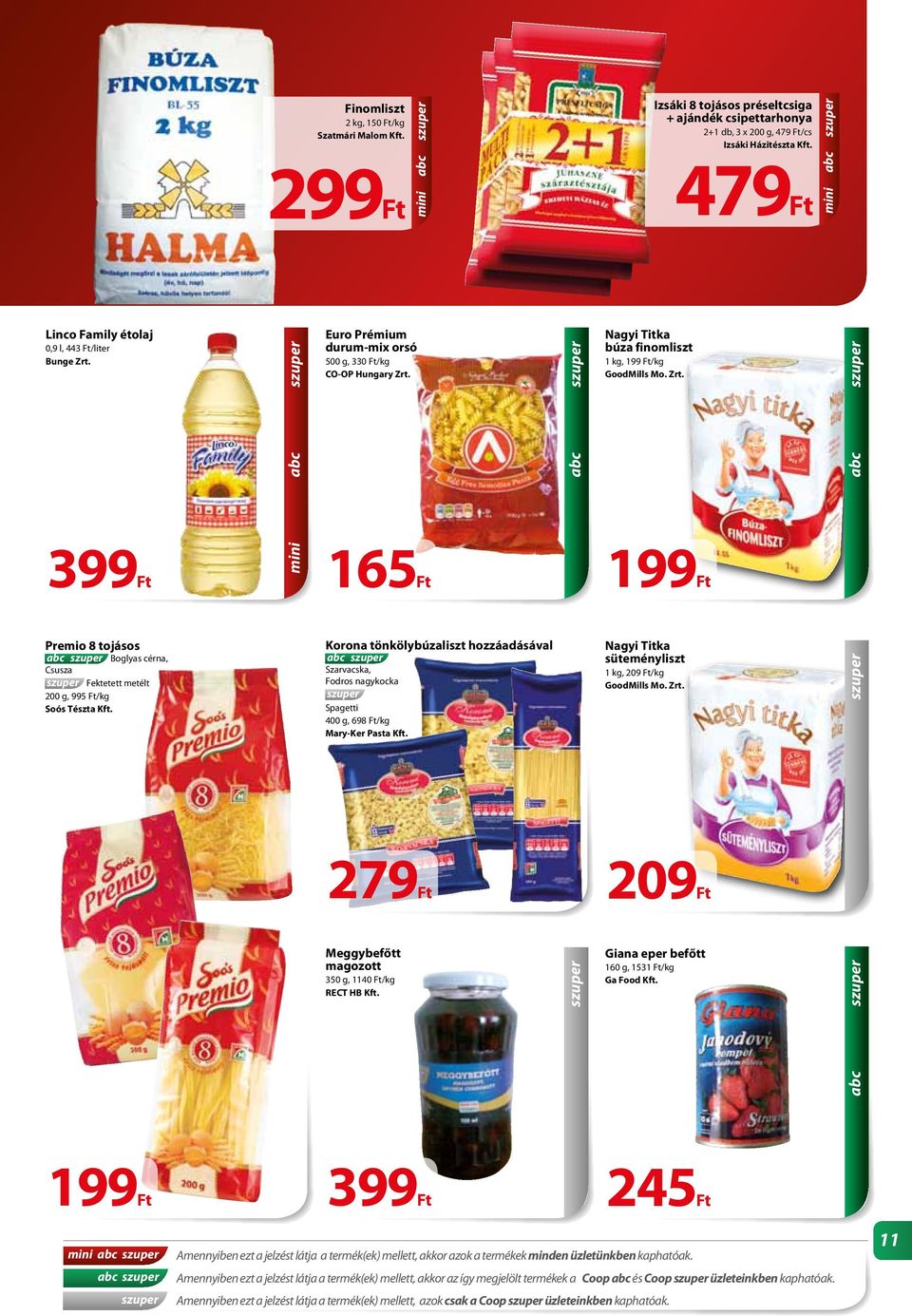 Korona tönkölybúzaliszt hozzáadásával Szarvacska, Fodros nagykocka Spagetti 400 g, 698 Ft/kg Mary-Ker Pasta Kft. Nagyi Titka süteményliszt 1 kg, 209 Ft/kg GoodMills Mo. Zrt.