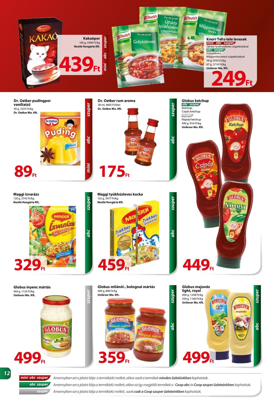 Oetker pudingpor vaníliaízű 40 g, 2225 Ft/kg Dr. Oetker Mo. Kft. 89Ft mini Dr. Oetker rum aroma 38 ml, 4605 Ft/liter Dr. Oetker Mo. Kft. 175Ft Globus ketchup Ketchup, Csípős ketchup Nápolyi ketchup 490 g, 916 Ft/kg Maggi ízvarázs 120 g, 2742 Ft/kg Nestlé Hungária Kft.