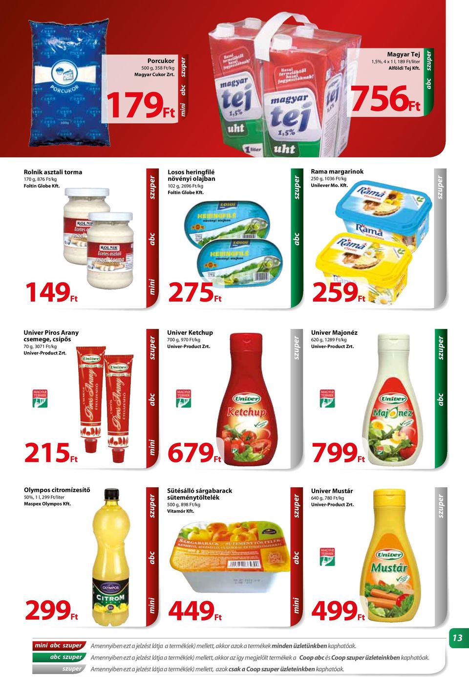 215Ft mini Univer Ketchup 700 g, 970 Ft/kg Univer-Product Zrt. 679Ft Univer Majonéz 620 g, 1289 Ft/kg Univer-Product Zrt. 799Ft Olympos citromízesítő 50%, 1 l, 299 Ft/liter Maspex Olympos Kft.