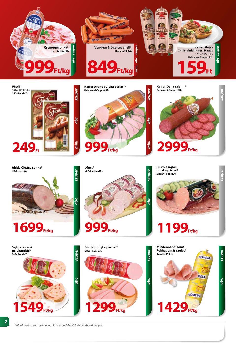 mini Kaiser Arany pulyka párizsi* Debreceni Csoport Kft. 999Ft/kg Löncs* Új Palini-Hús Zrt. 999Ft/kg Füstölt pulyka párizsi* SáGa Foods Zrt.