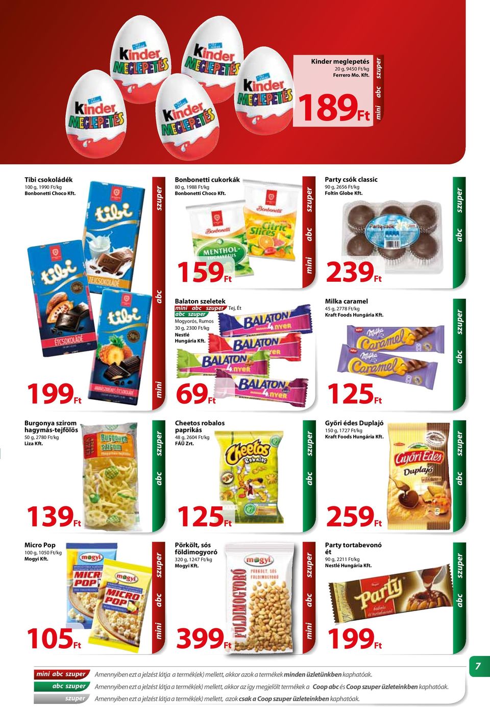239Ft Milka caramel 45 g, 2778 Ft/kg Kraft Foods Hungária Kft. 125Ft Burgonya szirom hagymás-tejfölös 50 g, 2780 Ft/kg Liza Kft. Cheetos robalos paprikás 48 g, 2604 Ft/kg FÁÜ Zrt.