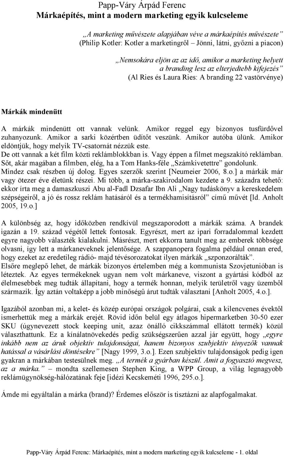 vannak velünk. Amikor reggel egy bizonyos tusfürdővel zuhanyozunk. Amikor a sarki közértben üdítőt veszünk. Amikor autóba ülünk. Amikor eldöntjük, hogy melyik TV-csatornát nézzük este.