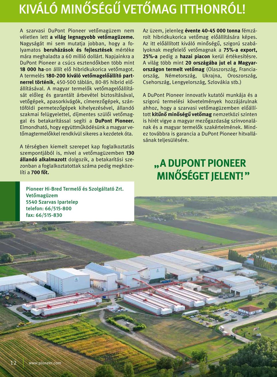 Napjainkra a DuPont Pioneer a csúcs esztendőkben több mint 18 000 ha-on állít elő hibridkukorica vetőmagot.