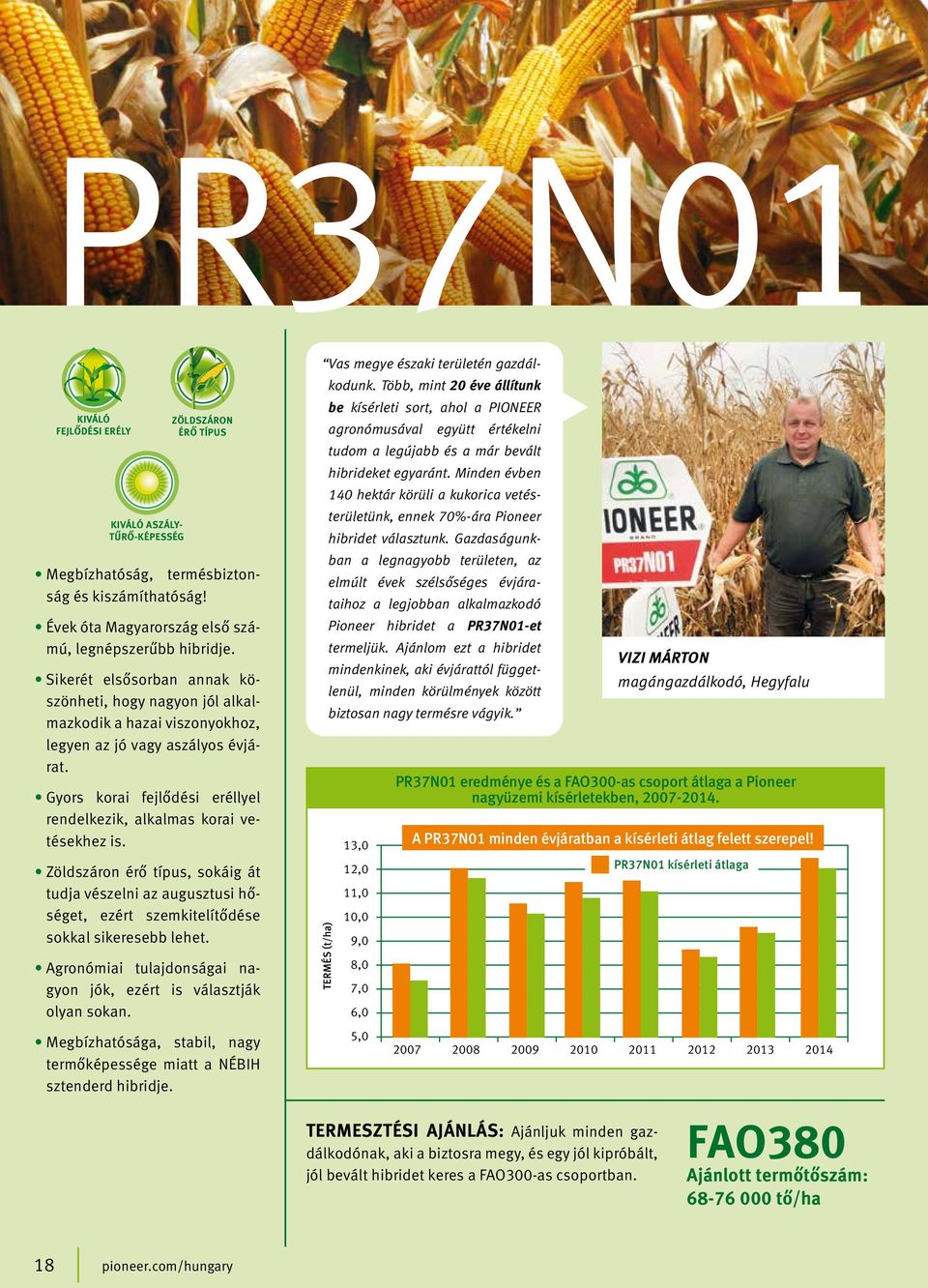 Zöldszáron érő típus, sokáig át tudja vészelni az augusztusi hőséget, ezért szemkitelítődése sokkal sikeresebb lehet. Agronómiai tulajdonságai nagyon jók, ezért is választják olyan sokan.