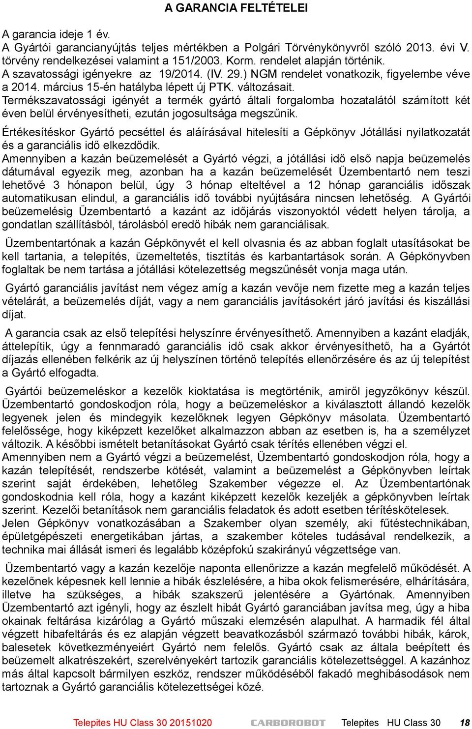 Termékszavatossági igényét a termék gyártó általi forgalomba hozatalától számított két éven belül érvényesítheti, ezután jogosultsága megszűnik.