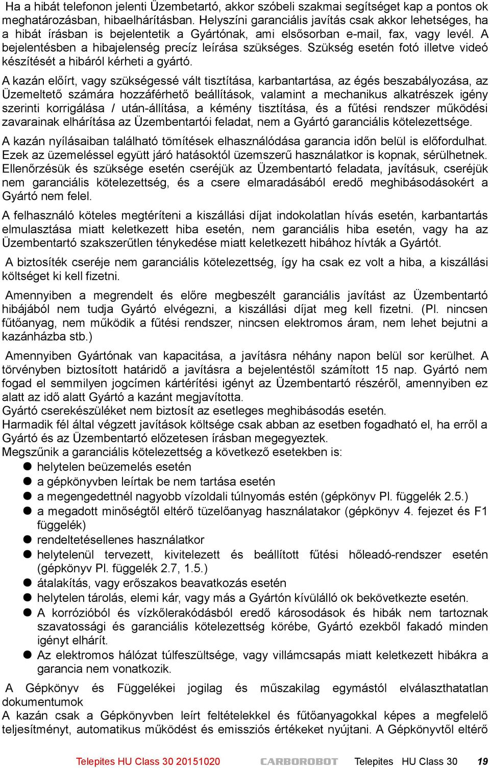 Szükség esetén fotó illetve videó készítését a hibáról kérheti a gyártó.