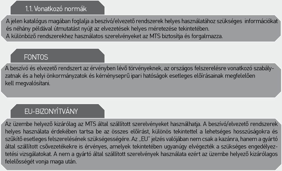 FONTOS A beszívó és elvezetô rendszert az érvényben lévô törvényeknek, az országos felszerelésre vonatkozó szabályzatnak és a helyi önkormányzatok és kéményseprû ipari hatóságok esetleges