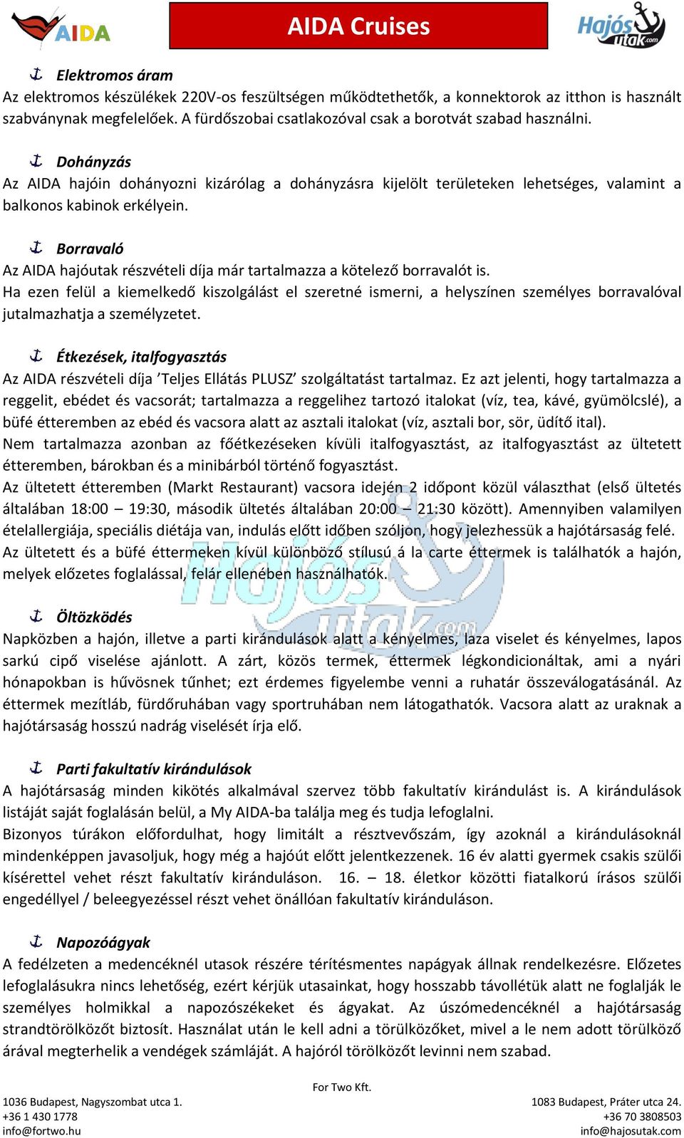 Borravaló Az AIDA hajóutak részvételi díja már tartalmazza a kötelező borravalót is.