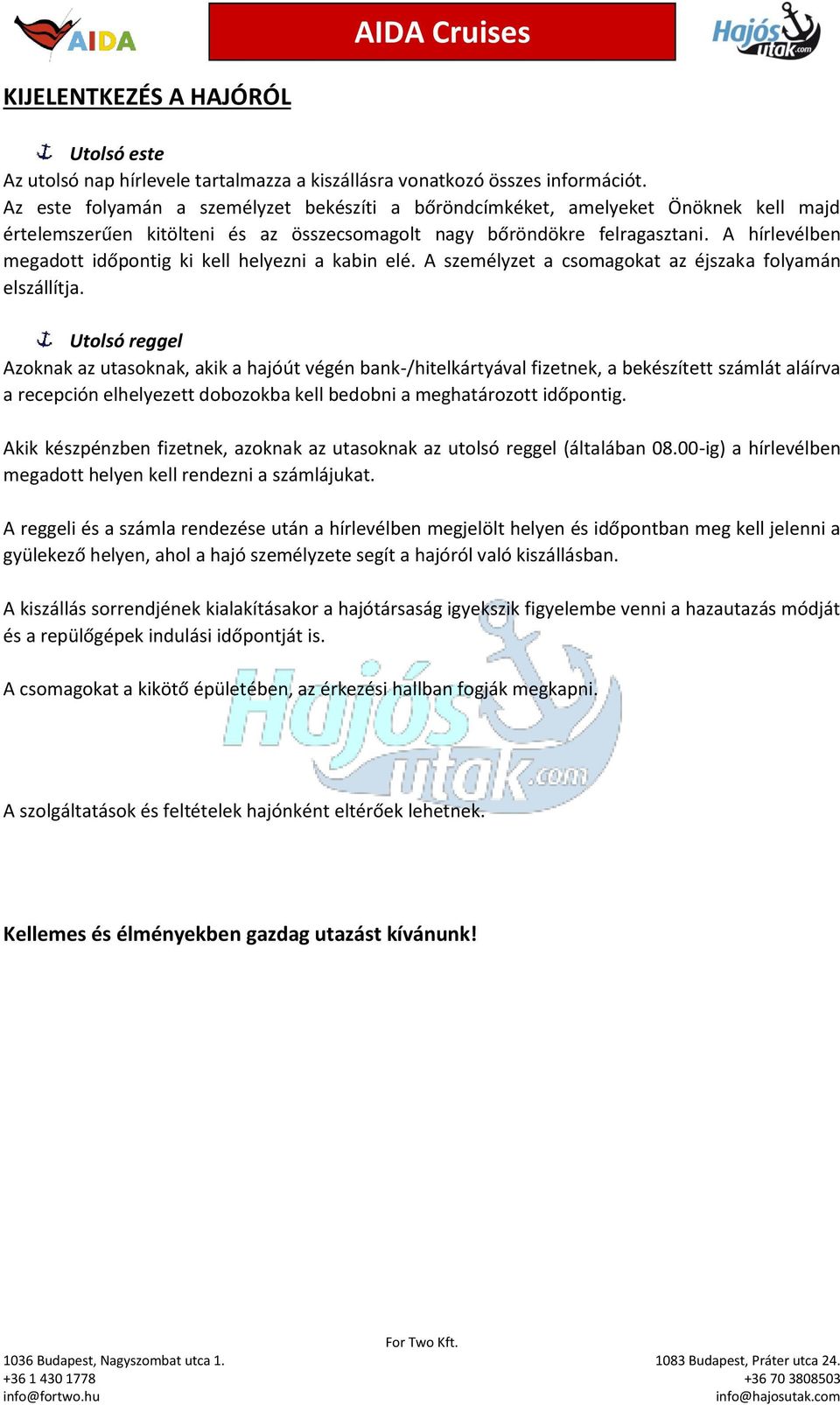 A hírlevélben megadott időpontig ki kell helyezni a kabin elé. A személyzet a csomagokat az éjszaka folyamán elszállítja.