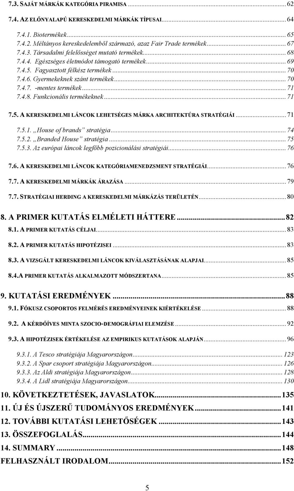 .. 71 7.5. A KERESKEDELMI LÁNCOK LEHETSÉGES MÁRKA ARCHITEKTÚRA STRATÉGIÁI... 71 7.5.1. House of brands stratégia... 74 7.5.2. Branded House stratégia... 75 7.5.3.