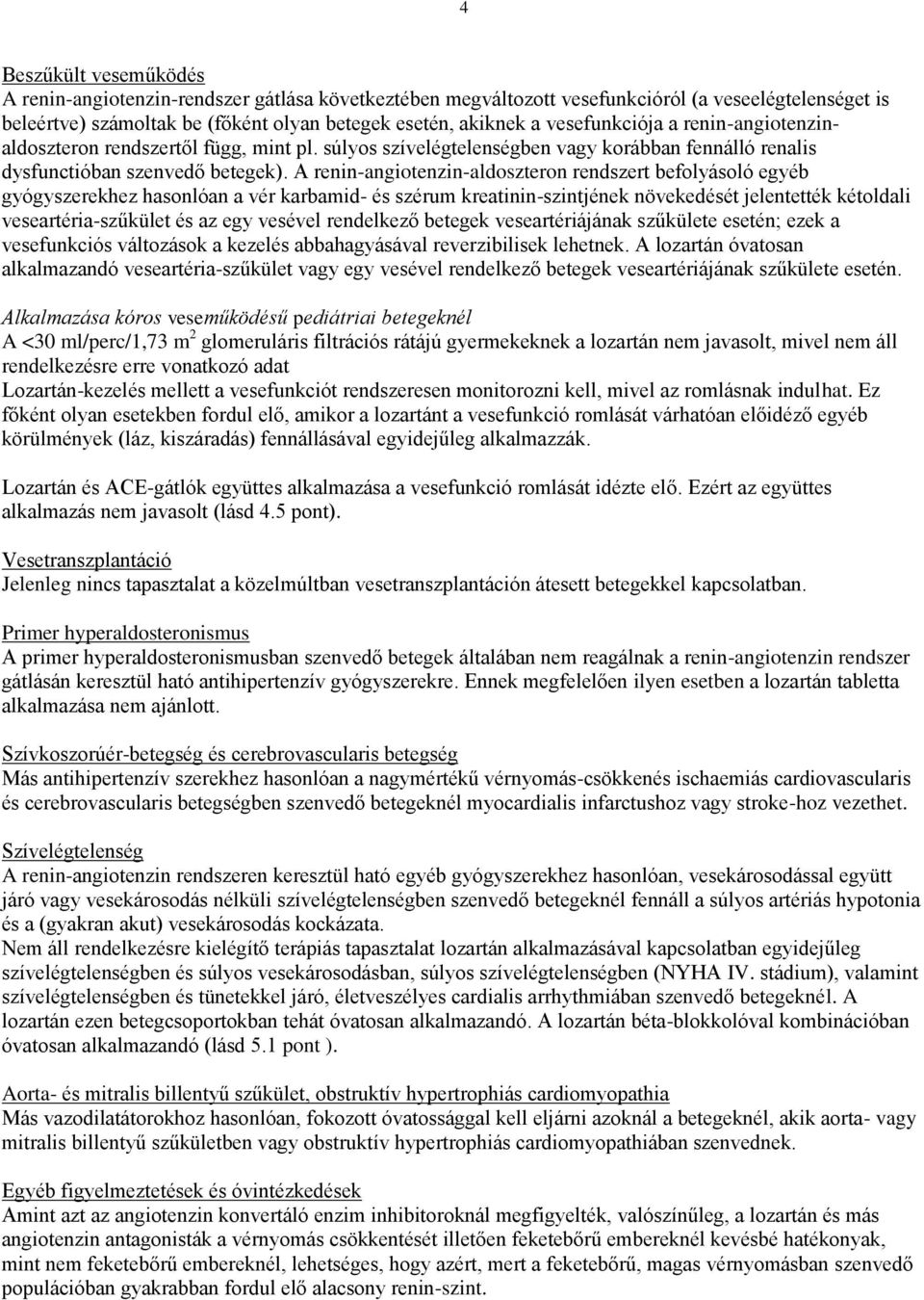 A renin-angiotenzin-aldoszteron rendszert befolyásoló egyéb gyógyszerekhez hasonlóan a vér karbamid- és szérum kreatinin-szintjének növekedését jelentették kétoldali veseartéria-szűkület és az egy