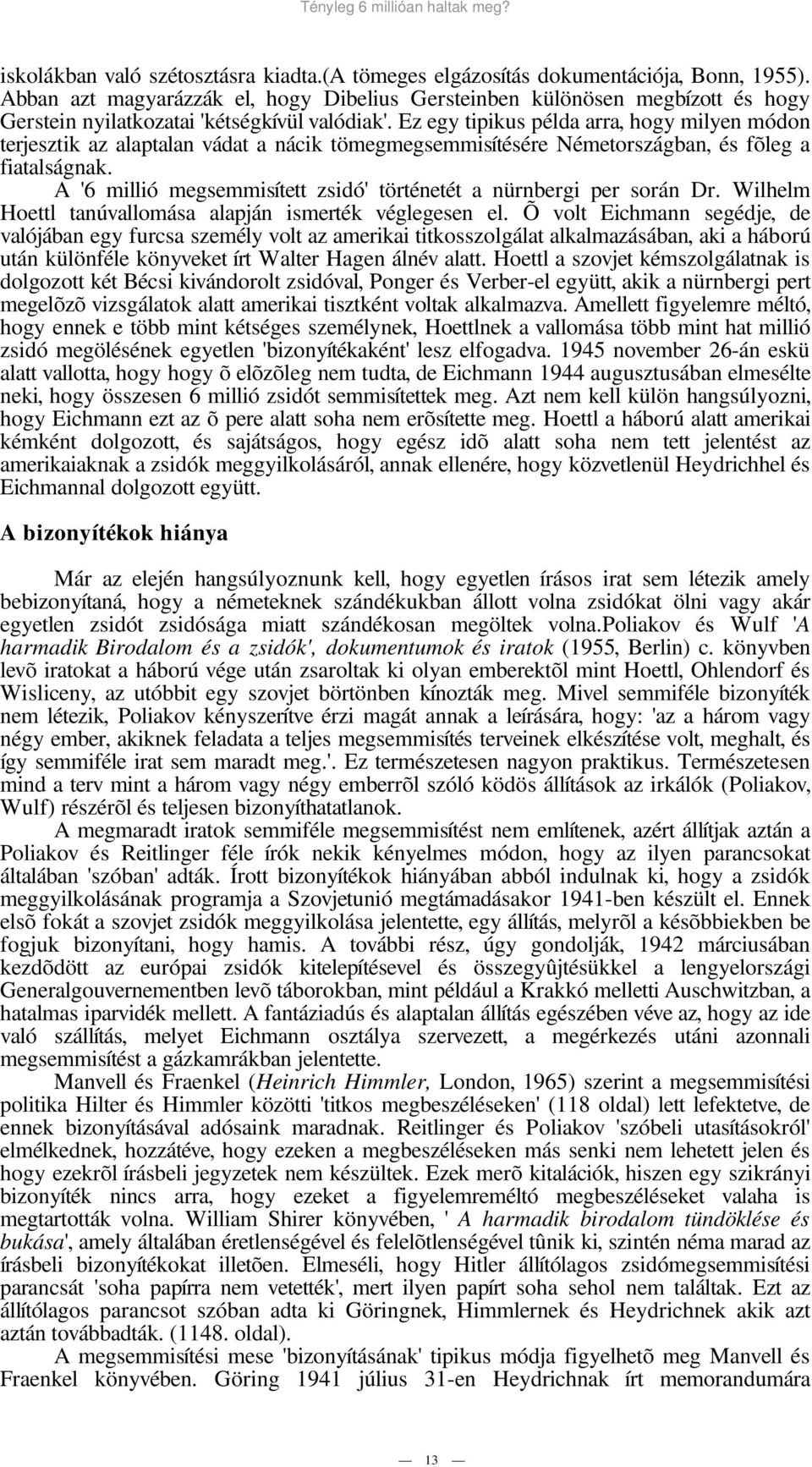 Ez egy tipikus példa arra, hogy milyen módon terjesztik az alaptalan vádat a nácik tömegmegsemmisítésére Németországban, és fõleg a fiatalságnak.