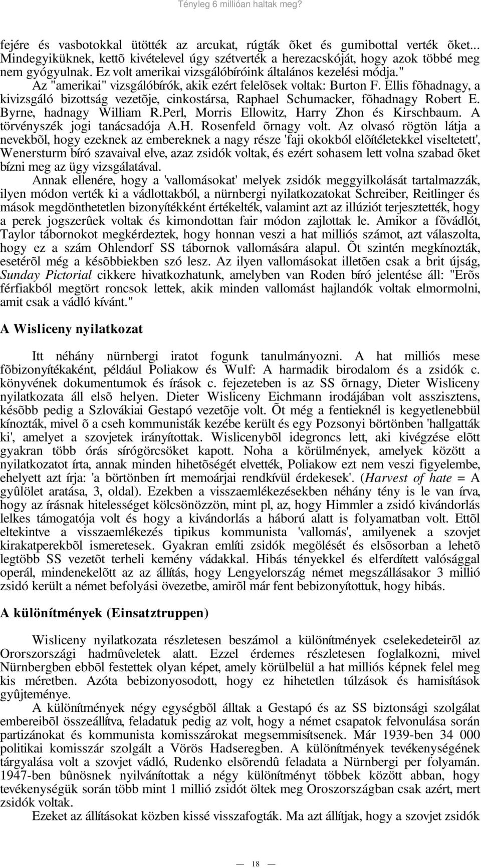 Ellis fõhadnagy, a kivizsgáló bizottság vezetõje, cinkostársa, Raphael Schumacker, fõhadnagy Robert E. Byrne, hadnagy William R.Perl, Morris Ellowitz, Harry Zhon és Kirschbaum.