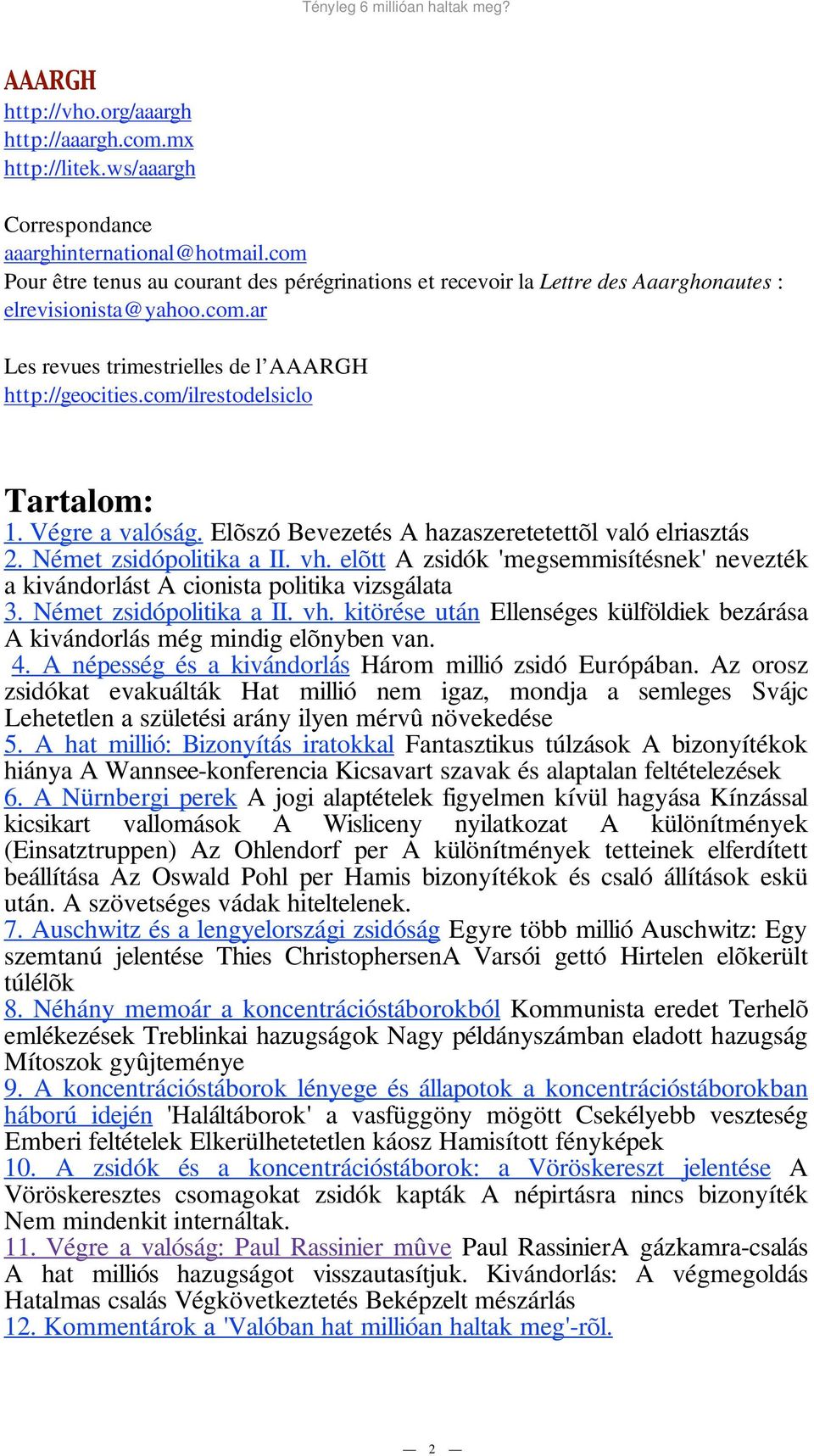 com/ilrestodelsiclo Tartalom: 1. Végre a valóság. Elõszó Bevezetés A hazaszeretetettõl való elriasztás 2. Német zsidópolitika a II. vh.