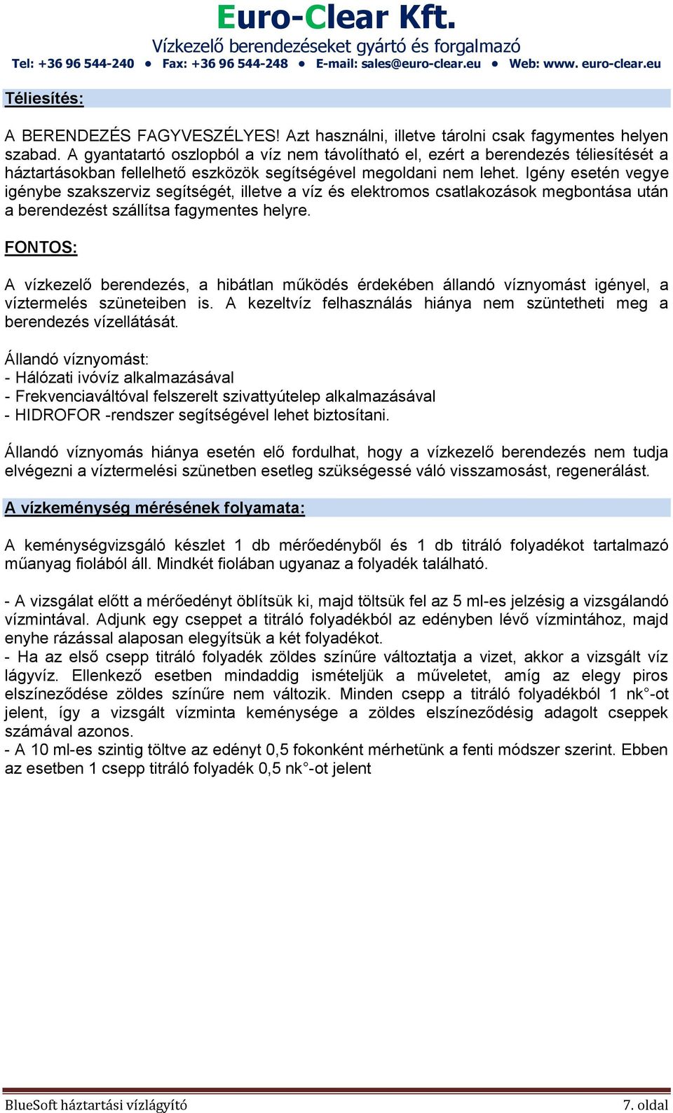 Igény esetén vegye igénybe szakszerviz segítségét, illetve a víz és elektromos csatlakozások megbontása után a berendezést szállítsa fagymentes helyre.
