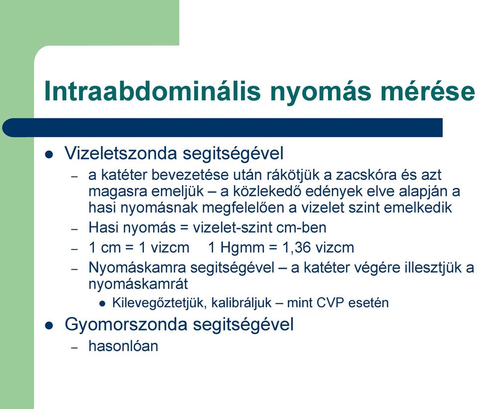 Hasi nyomás = vizelet-szint cm-ben 1 cm = 1 vizcm 1 Hgmm = 1,36 vizcm Nyomáskamra segitségével a katéter
