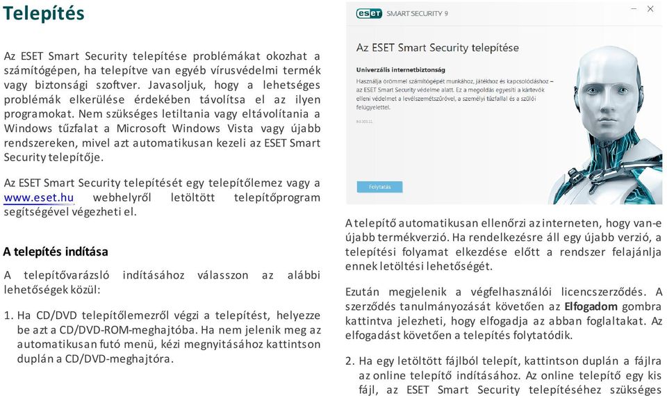 Nem szükséges letiltania vagy eltávolítania a Windows tűzfalat a Microsoft Windows Vista vagy újabb rendszereken, mivel azt automatikusan kezeli az ESET Smart Security telepítője.