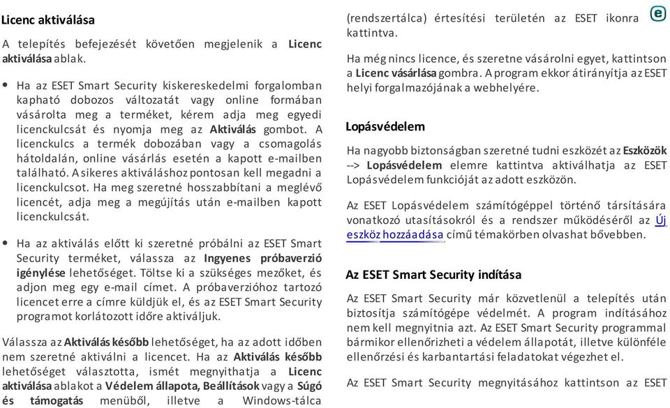 A licenckulcs a termék dobozában vagy a csomagolás hátoldalán, online vásárlás esetén a kapott e-mailben található. A sikeres aktiváláshoz pontosan kell megadni a licenckulcsot.