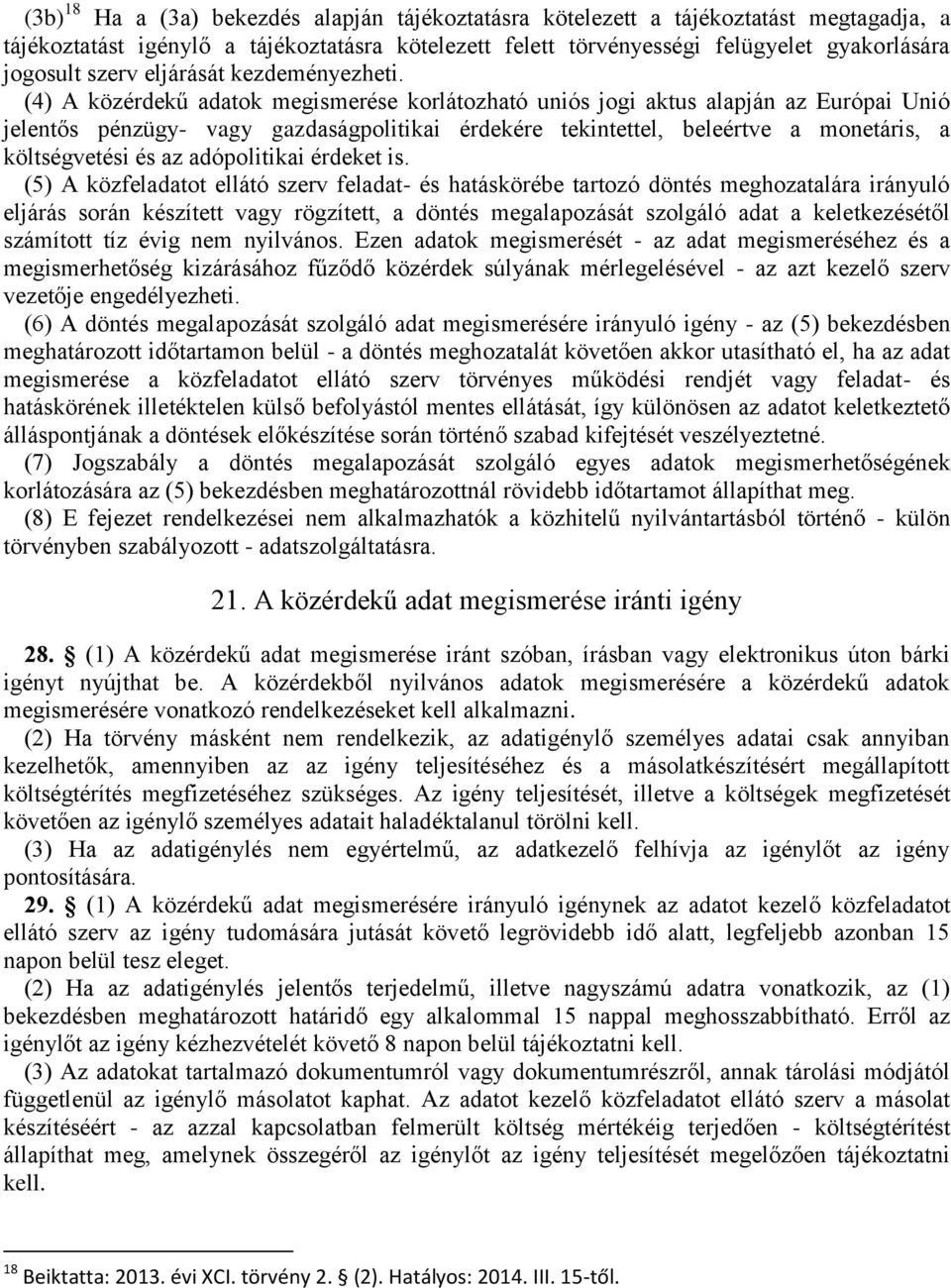 (4) A közérdekű adatok megismerése korlátozható uniós jogi aktus alapján az Európai Unió jelentős pénzügy- vagy gazdaságpolitikai érdekére tekintettel, beleértve a monetáris, a költségvetési és az