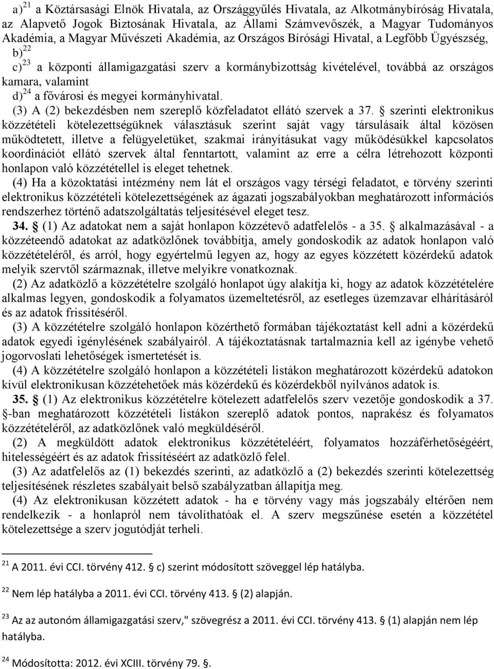 fővárosi és megyei kormányhivatal. (3) A (2) bekezdésben nem szereplő közfeladatot ellátó szervek a 37.