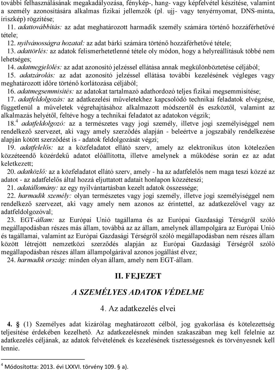 nyilvánosságra hozatal: az adat bárki számára történő hozzáférhetővé tétele; 13. adattörlés: az adatok felismerhetetlenné tétele oly módon, hogy a helyreállításuk többé nem lehetséges; 14.