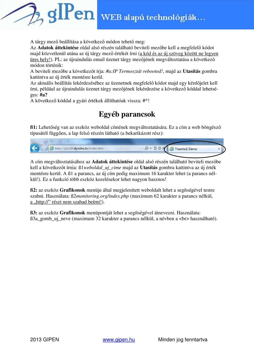 PL: az újraindulás email üzenet tárgy mezőjének megváltoztatása a következő módon történik: A beviteli mezőbe a következőt írja: #a:ip Termosztát rebooted!