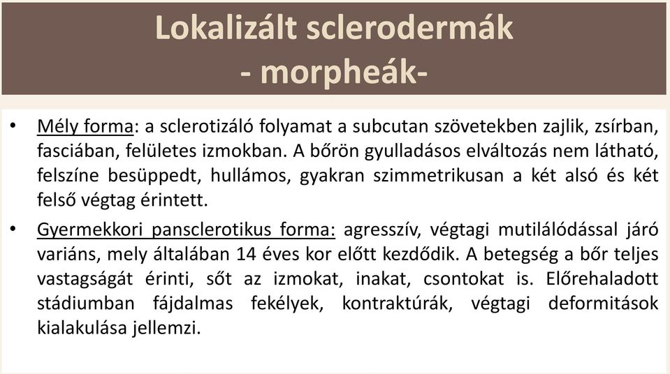 Gyermekkori pansclerotikus forma: agresszív, végtagi mutilálódással járó variáns, mely általában 14 éves kor előtt kezdődik.