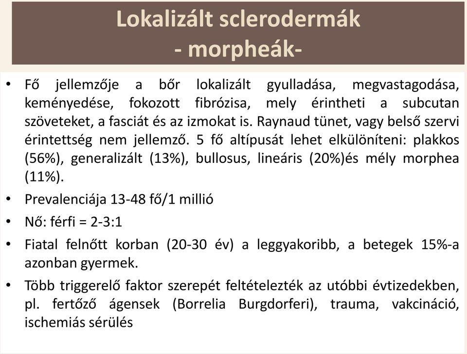 5 fő altípusát lehet elkülöníteni: plakkos (56%), generalizált (13%), bullosus, lineáris (20%)és mély morphea (11%).