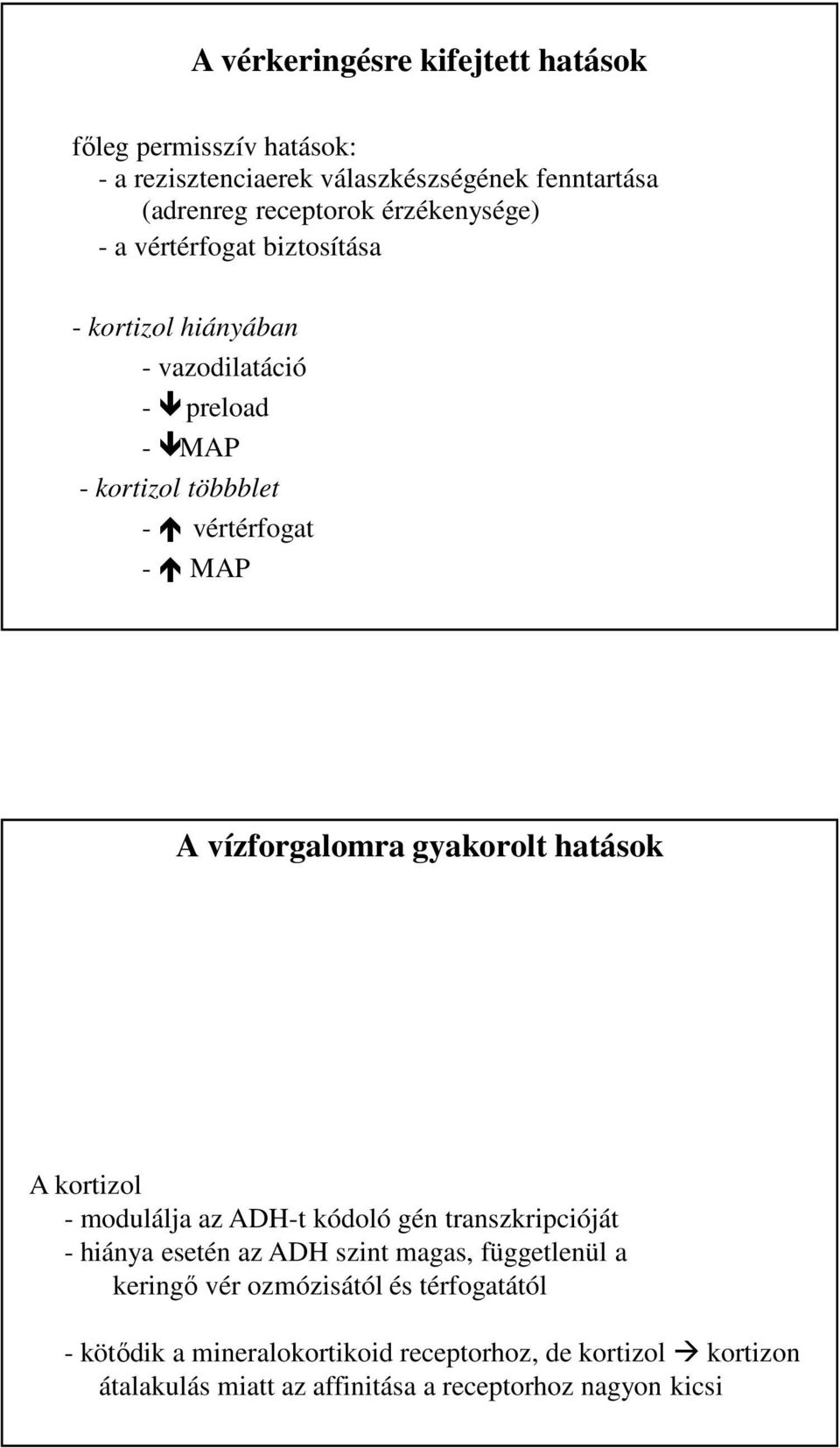 vízforgalomra gyakorolt hatások A kortizol - modulálja az ADH-t kódoló gén transzkripcióját - hiánya esetén az ADH szint magas, függetlenül a