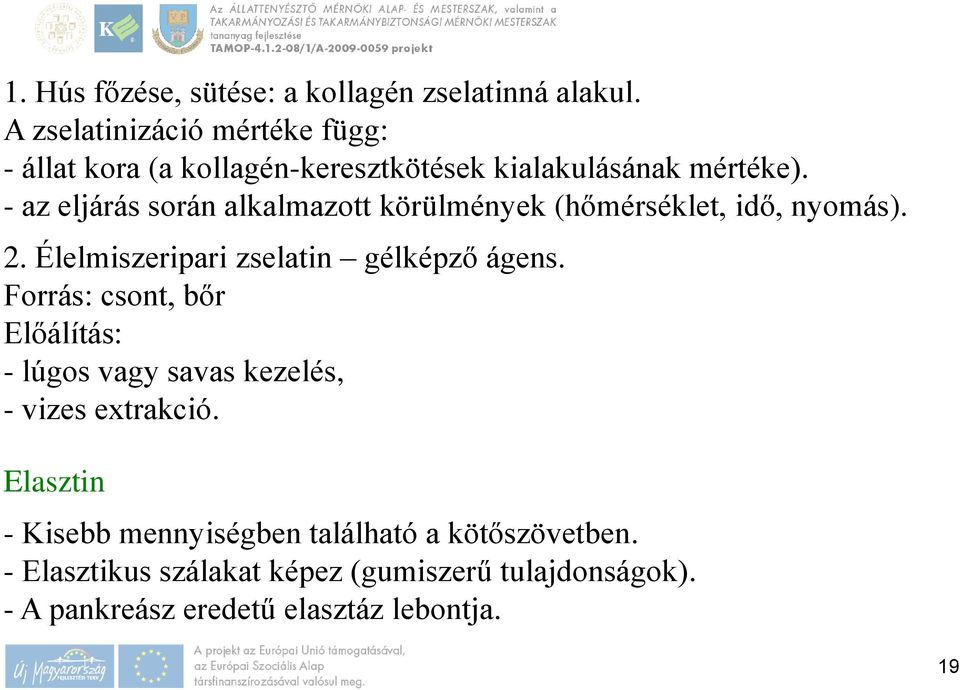 - az eljárás során alkalmazott körülmények (hőmérséklet, idő, nyomás). 2. Élelmiszeripari zselatin gélképző ágens.