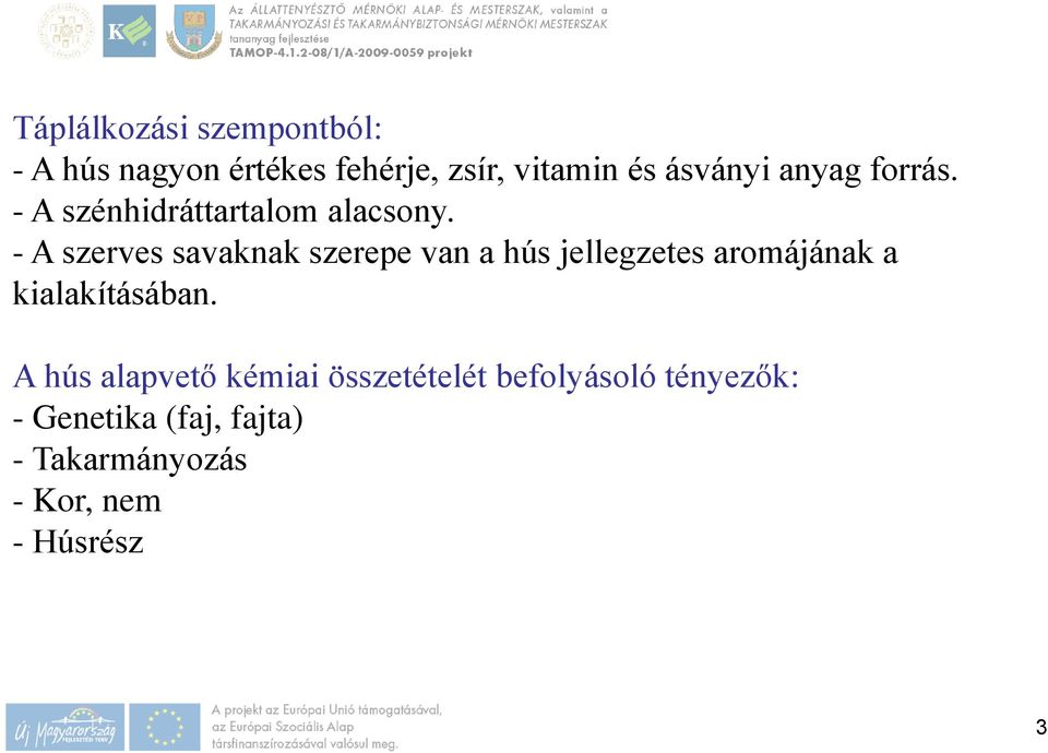 - A szerves savaknak szerepe van a hús jellegzetes aromájának a kialakításában.