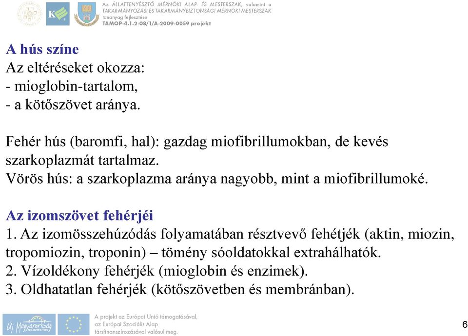 Vörös hús: a szarkoplazma aránya nagyobb, mint a miofibrillumoké. Az izomszövet fehérjéi 1.