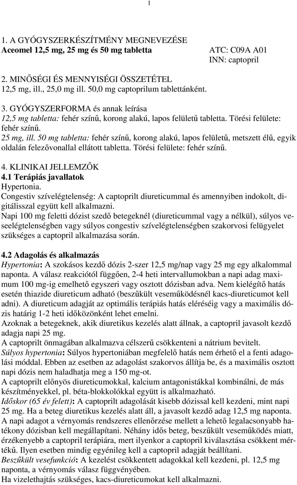 50 mg tabletta: fehér színő, korong alakú, lapos felülető, metszett élő, egyik oldalán felezıvonallal ellátott tabletta. Törési felülete: fehér színő. 4. KLINIKAI JELLEMZİK 4.