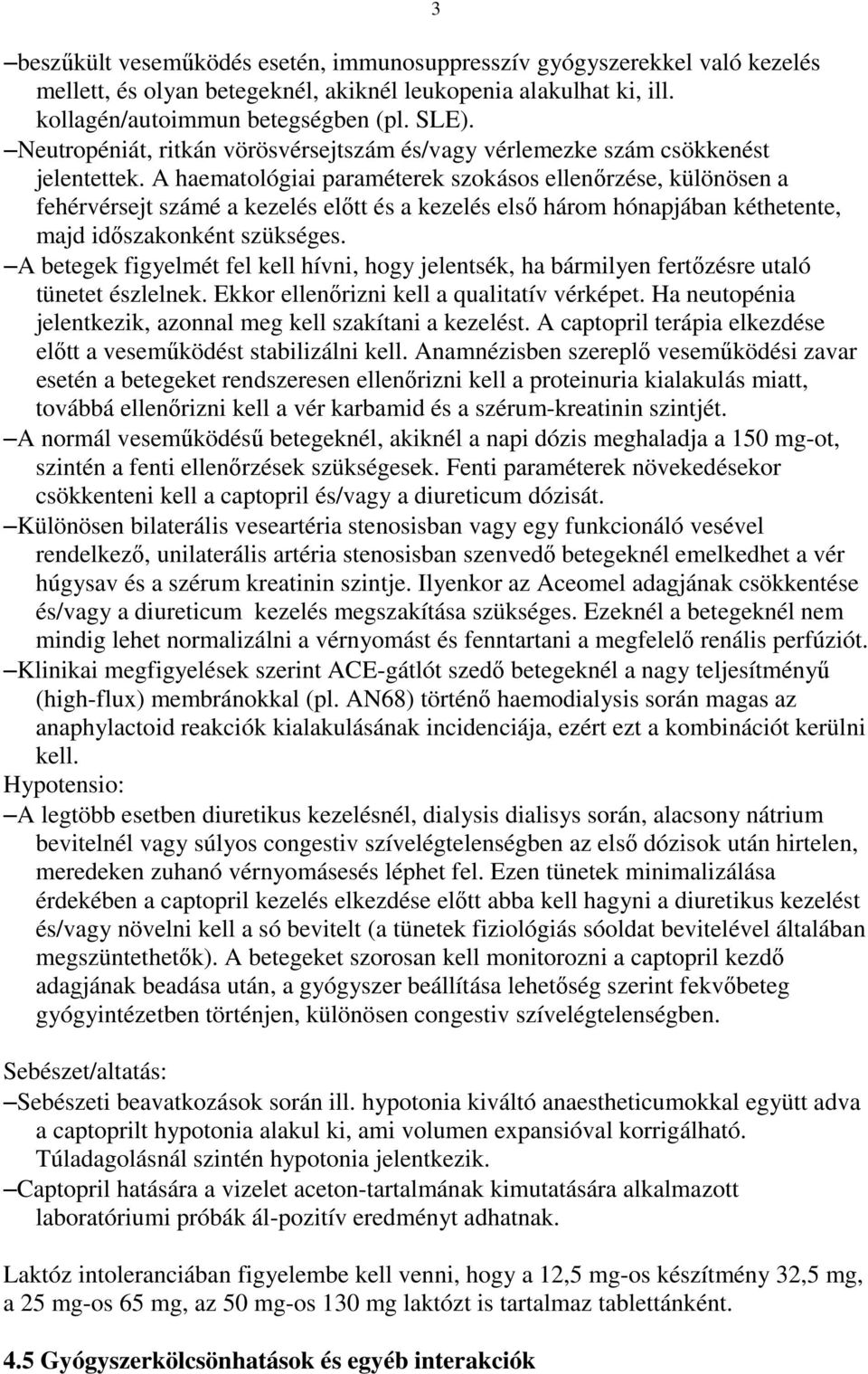 A haematológiai paraméterek szokásos ellenırzése, különösen a fehérvérsejt számé a kezelés elıtt és a kezelés elsı három hónapjában kéthetente, majd idıszakonként szükséges.
