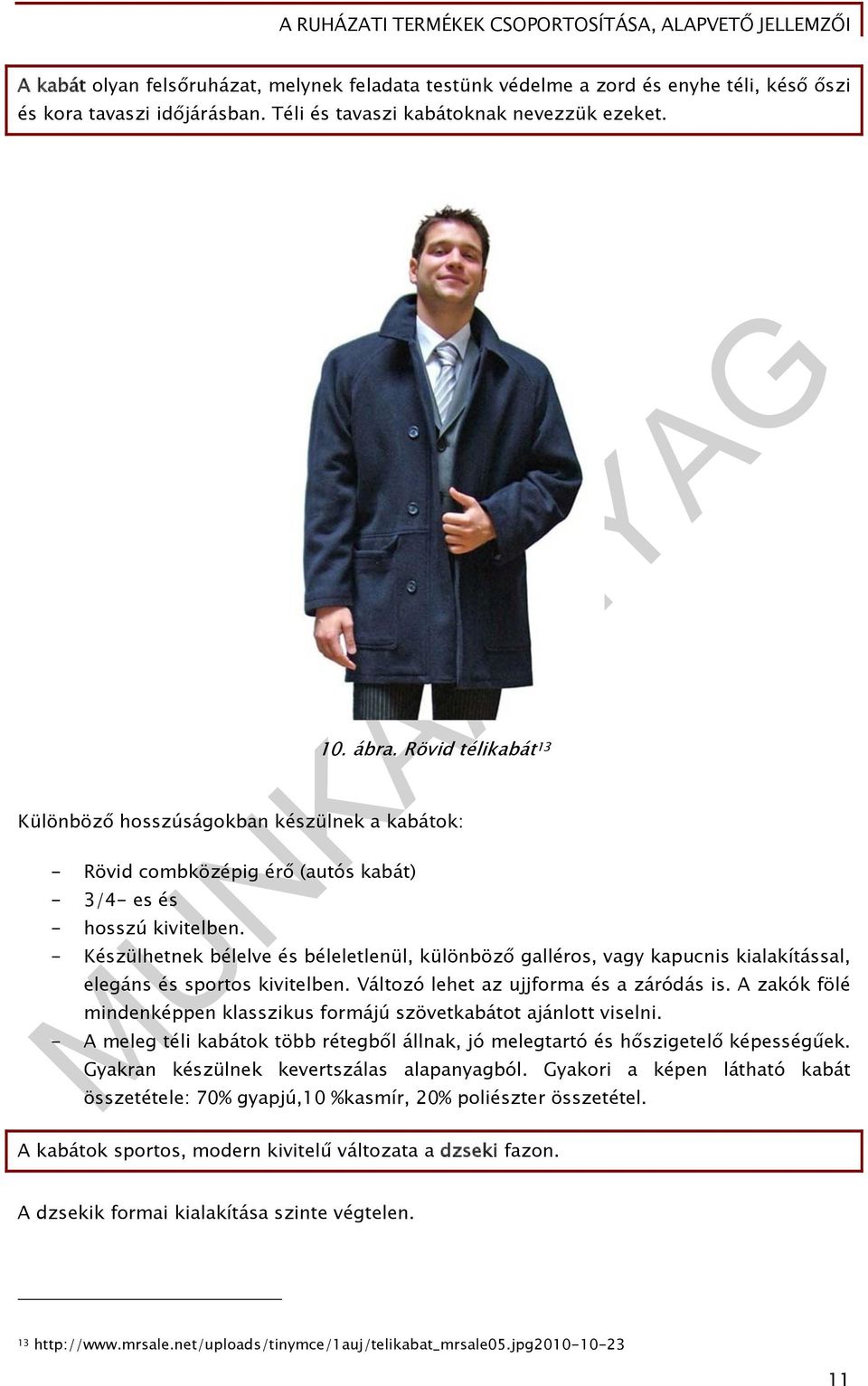 - Készülhetnek bélelve és béleletlenül, különböző galléros, vagy kapucnis kialakítással, elegáns és sportos kivitelben. Változó lehet az ujjforma és a záródás is.
