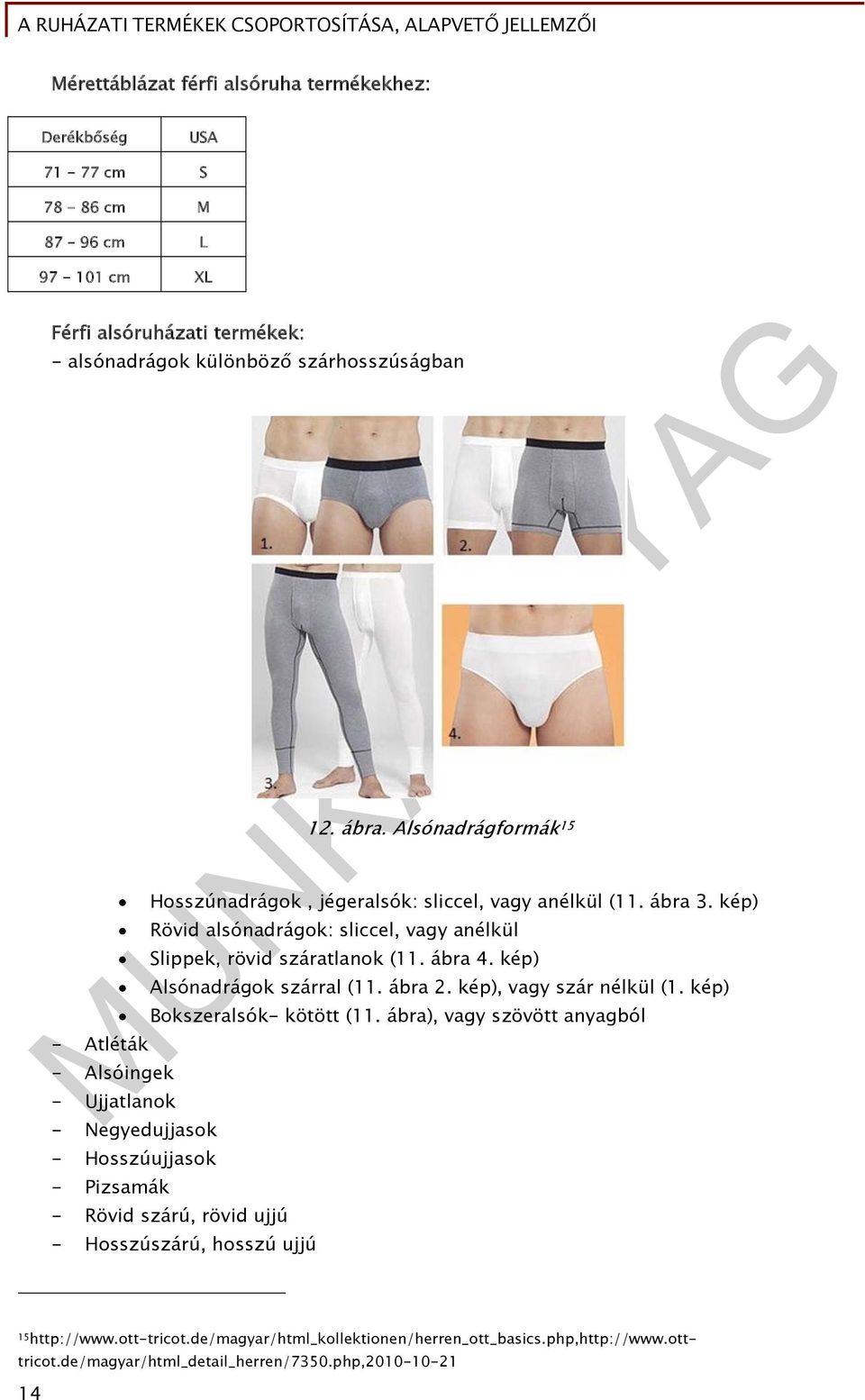 kép) Rövid alsónadrágok: sliccel, vagy anélkül Slippek, rövid száratlanok (11. ábra 4. kép) Alsónadrágok szárral (11. ábra 2. kép), vagy szár nélkül (1. kép) Bokszeralsók- kötött (11.