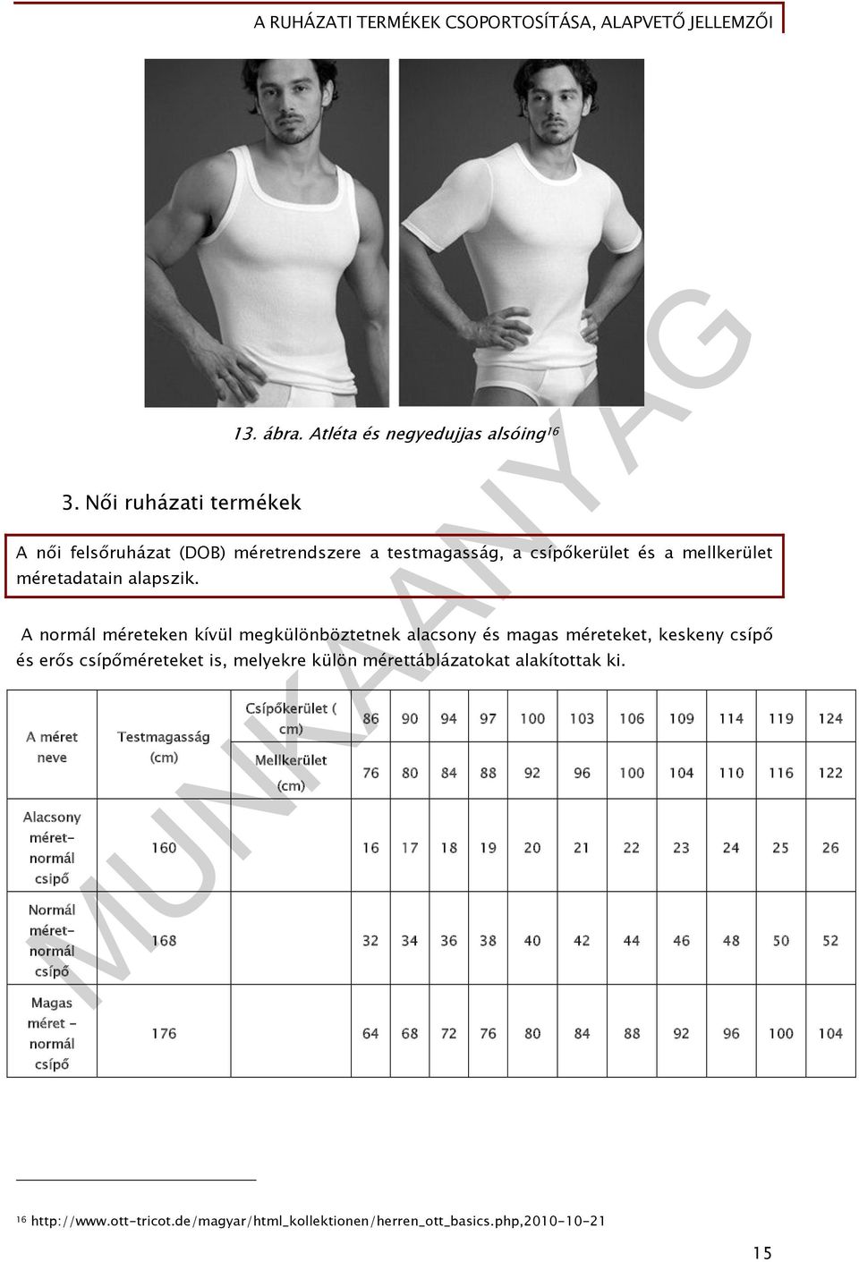 A méret neve Alacsony méret- normál csipő Normál méret- normál csípő Magas méret - normál csípő Testmagasság (cm) Csípőkerület ( cm) Mellkerület (cm) 86 90 94 97 100 103 106 109 114 119 124 76