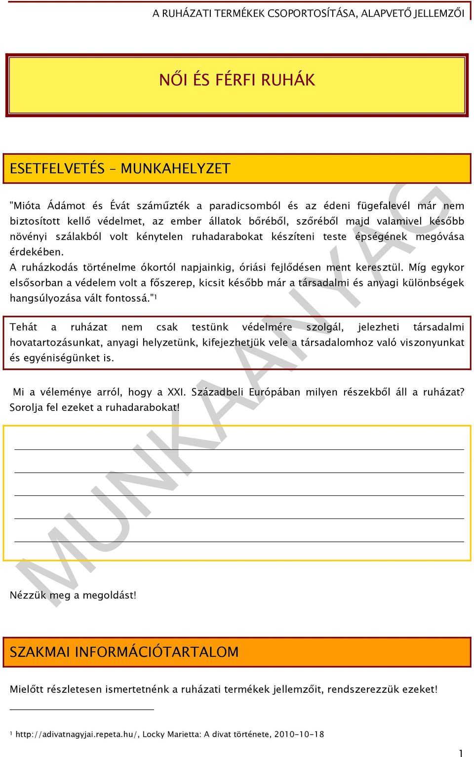Míg egykor elsősorban a védelem volt a főszerep, kicsit később már a társadalmi és anyagi különbségek hangsúlyozása vált fontossá.