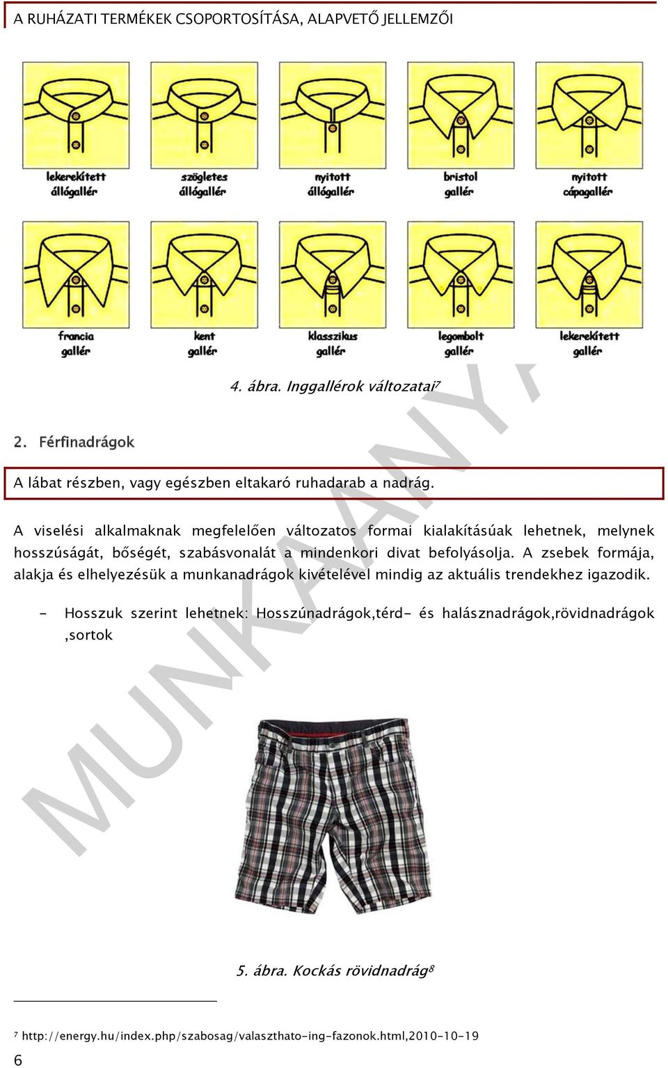 befolyásolja. A zsebek formája, alakja és elhelyezésük a munkanadrágok kivételével mindig az aktuális trendekhez igazodik.