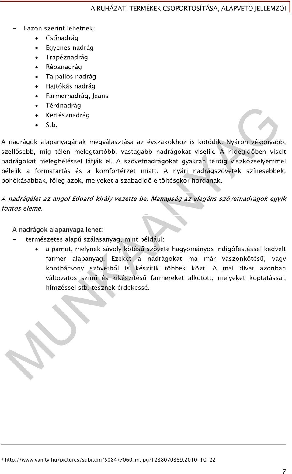 A hidegidőben viselt nadrágokat melegbéléssel látják el. A szövetnadrágokat gyakran térdig viszkózselyemmel bélelik a formatartás és a komfortérzet miatt.