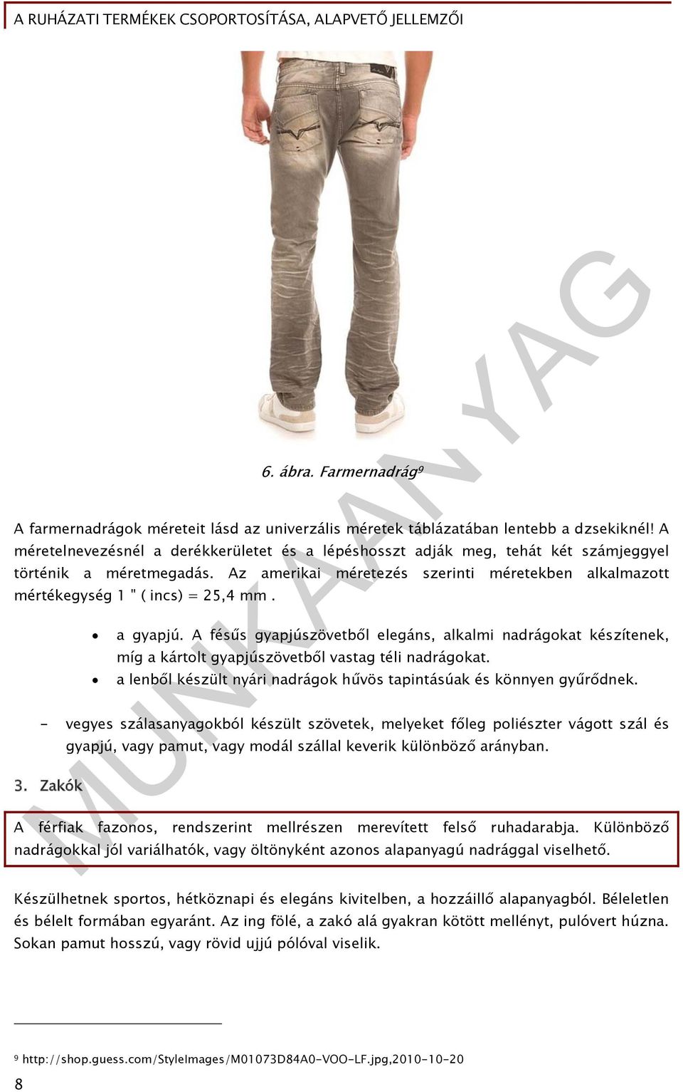 Az amerikai méretezés szerinti méretekben alkalmazott mértékegység 1 " ( incs) = 25,4 mm. a gyapjú.